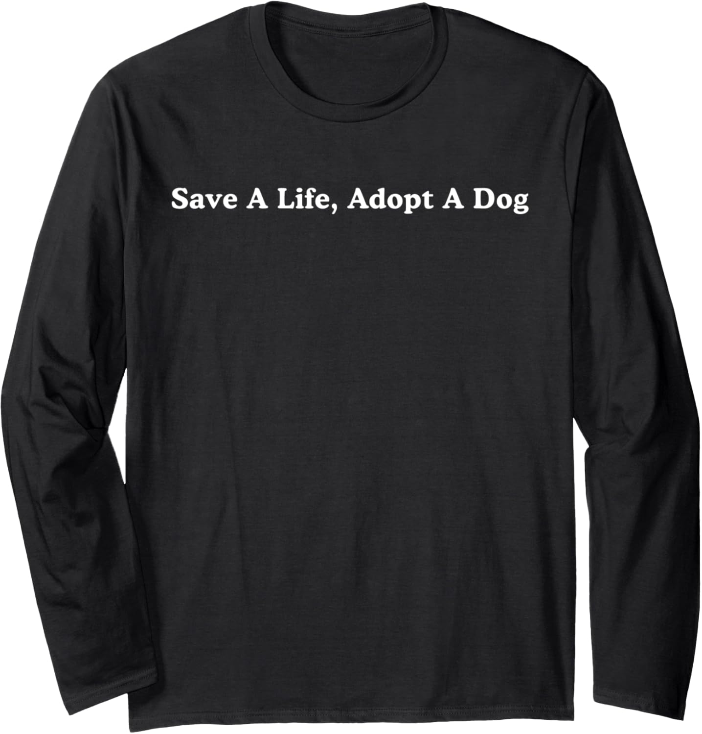 Dog Rescue, Save A Life, Adopt A Dog Long Sleeve T-Shirt