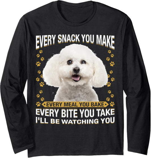 Every Snack You Make Funny Bichon Frise Dog Mom, Dog Dad Long Sleeve T-Shirt