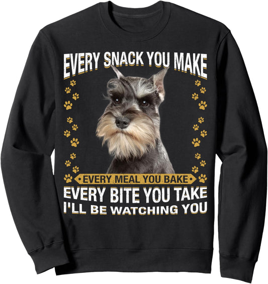 Every Snack You Make Funny Miniature Schnauzer Dog Mom Dad Sweatshirt