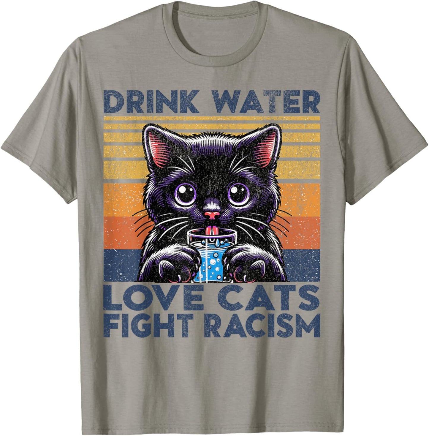 Drink Water Love Cats Fight Racism. Funny Cats Lover T-Shirt