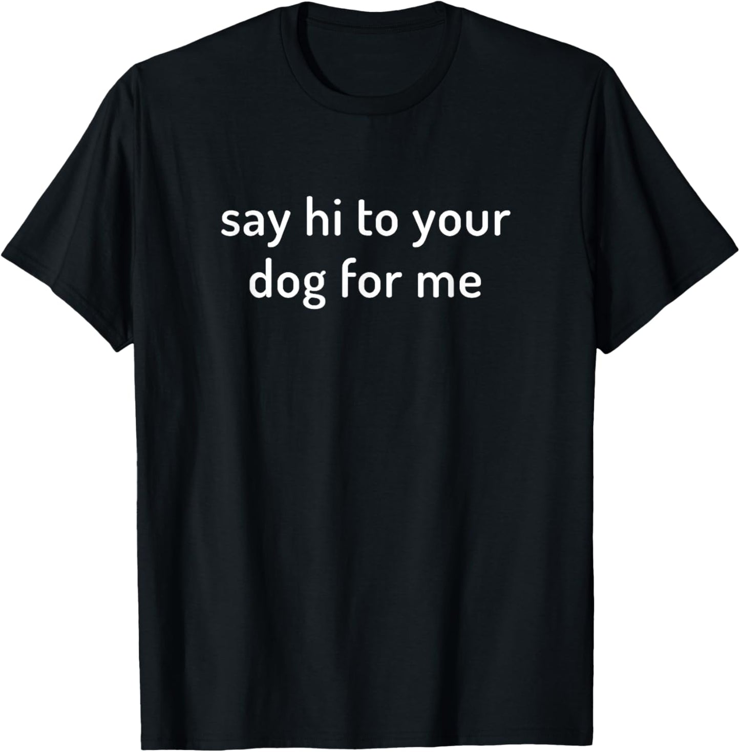 Dog Lover's T-shirt | Say Hi To Your Dog Shirt T-Shirt for Men Women