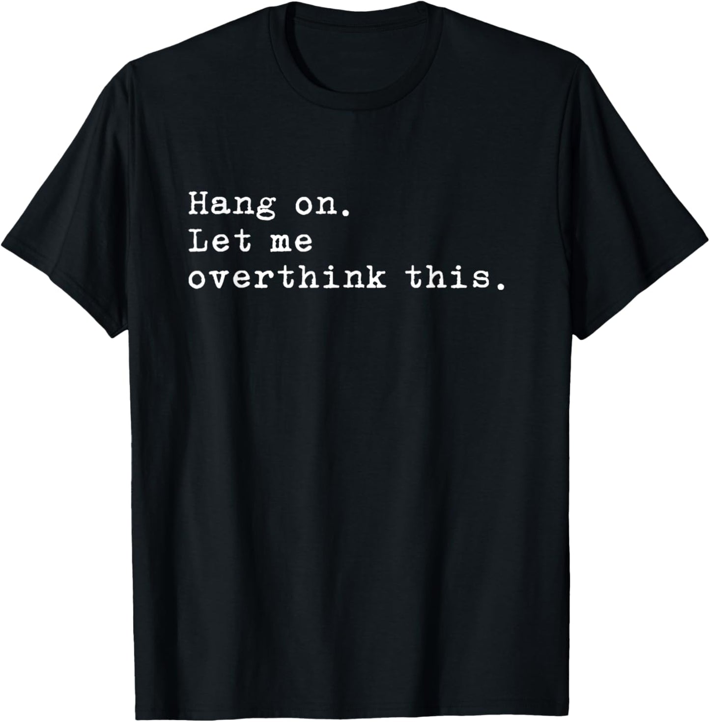 Hang On. Let me overthink this. | Funny Overthink T-Shirt