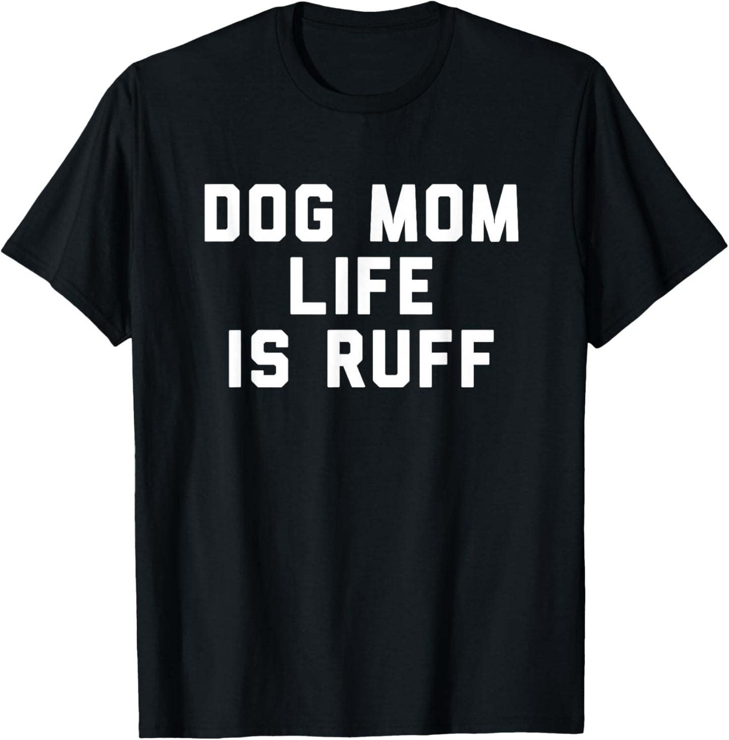 Dog Mom Life Is Ruff T-Shirt for Men Women