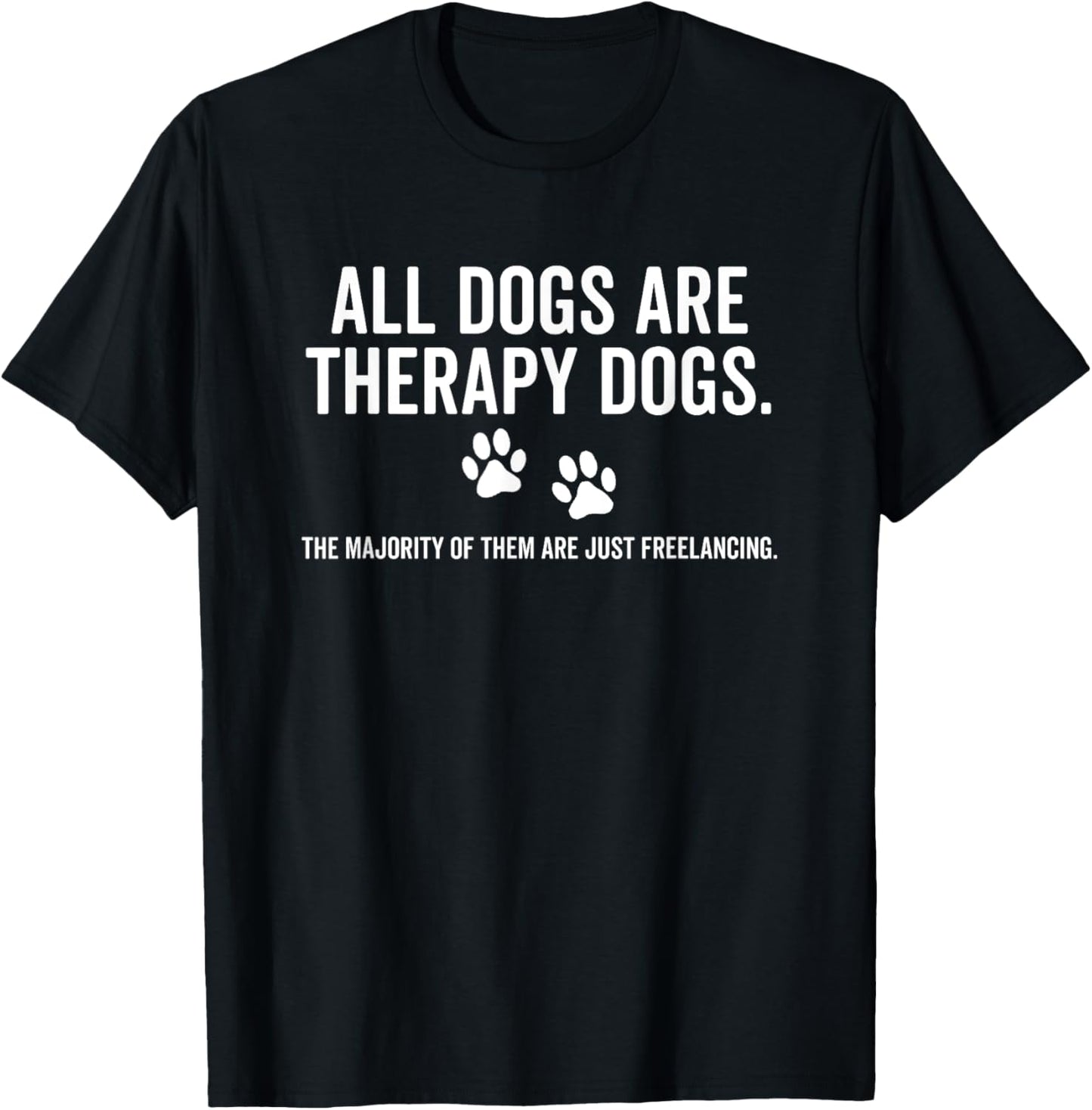 All Dogs Are Therapy Dogs Most Just Freelance Pet Lover Cute T-Shirt