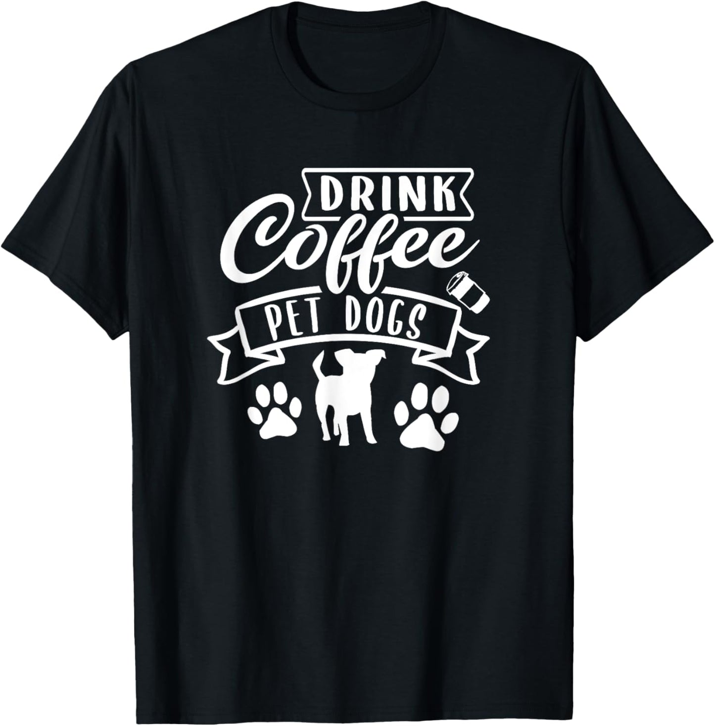 Drink Coffee Pet Dogs - Dog Lover Funny T-Shirt for Men Women Kids