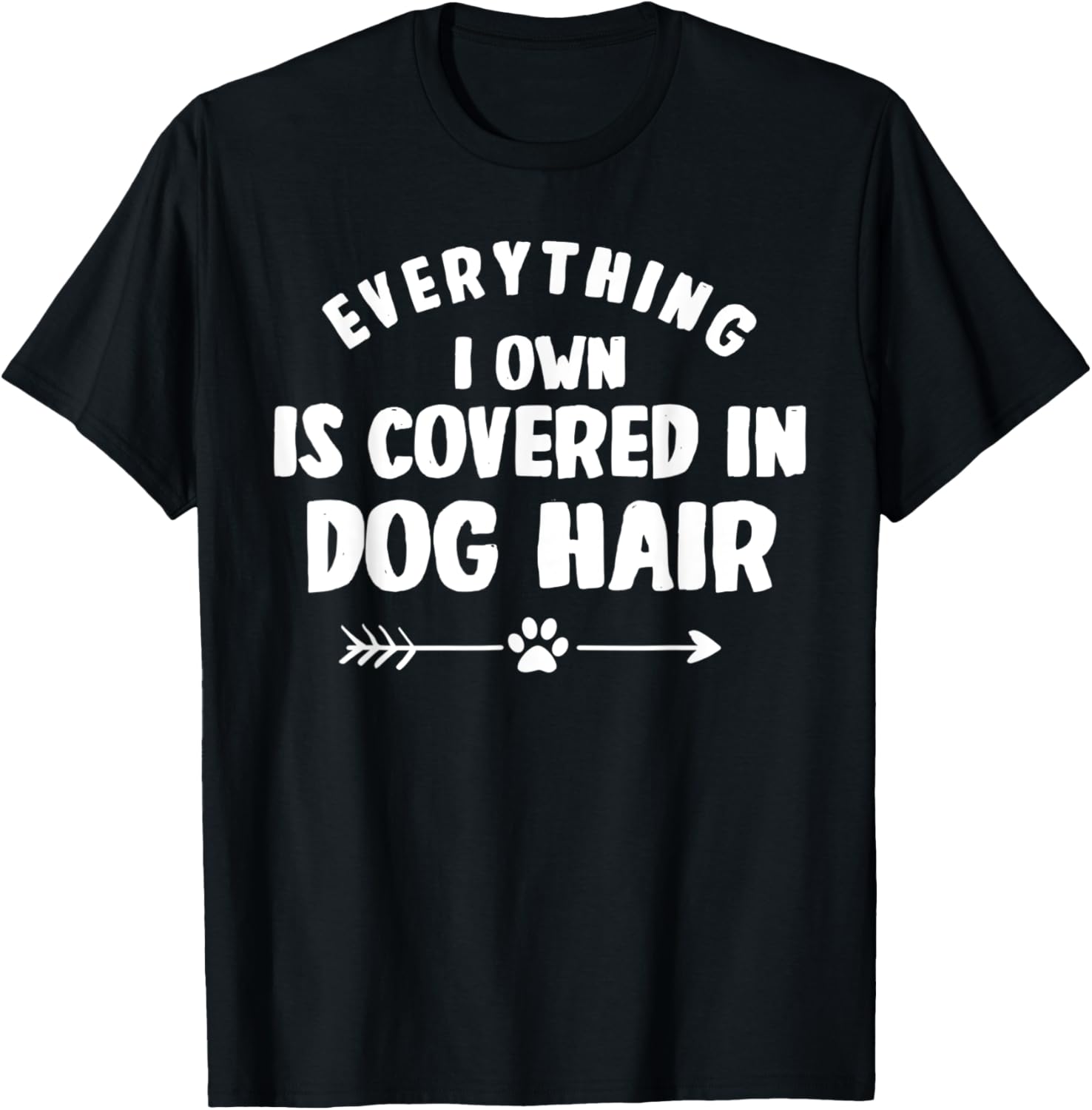 Everything I Own Is Covered in Dog Hair Funny Animal Lover T-Shirt