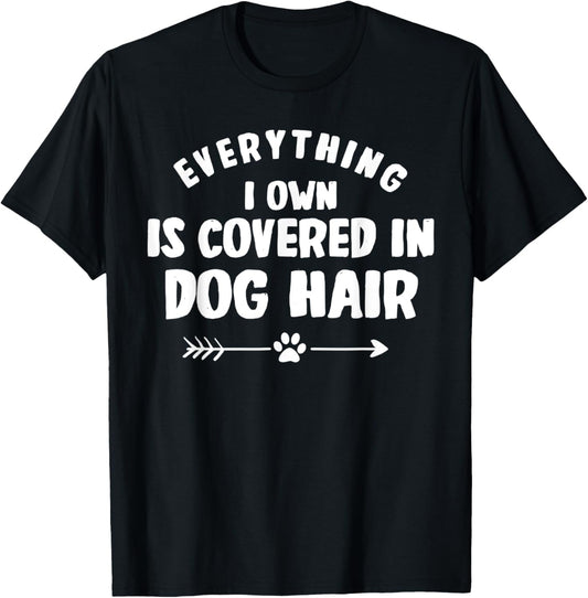 Everything I Own Is Covered in Dog Hair Funny Animal Lover T-Shirt
