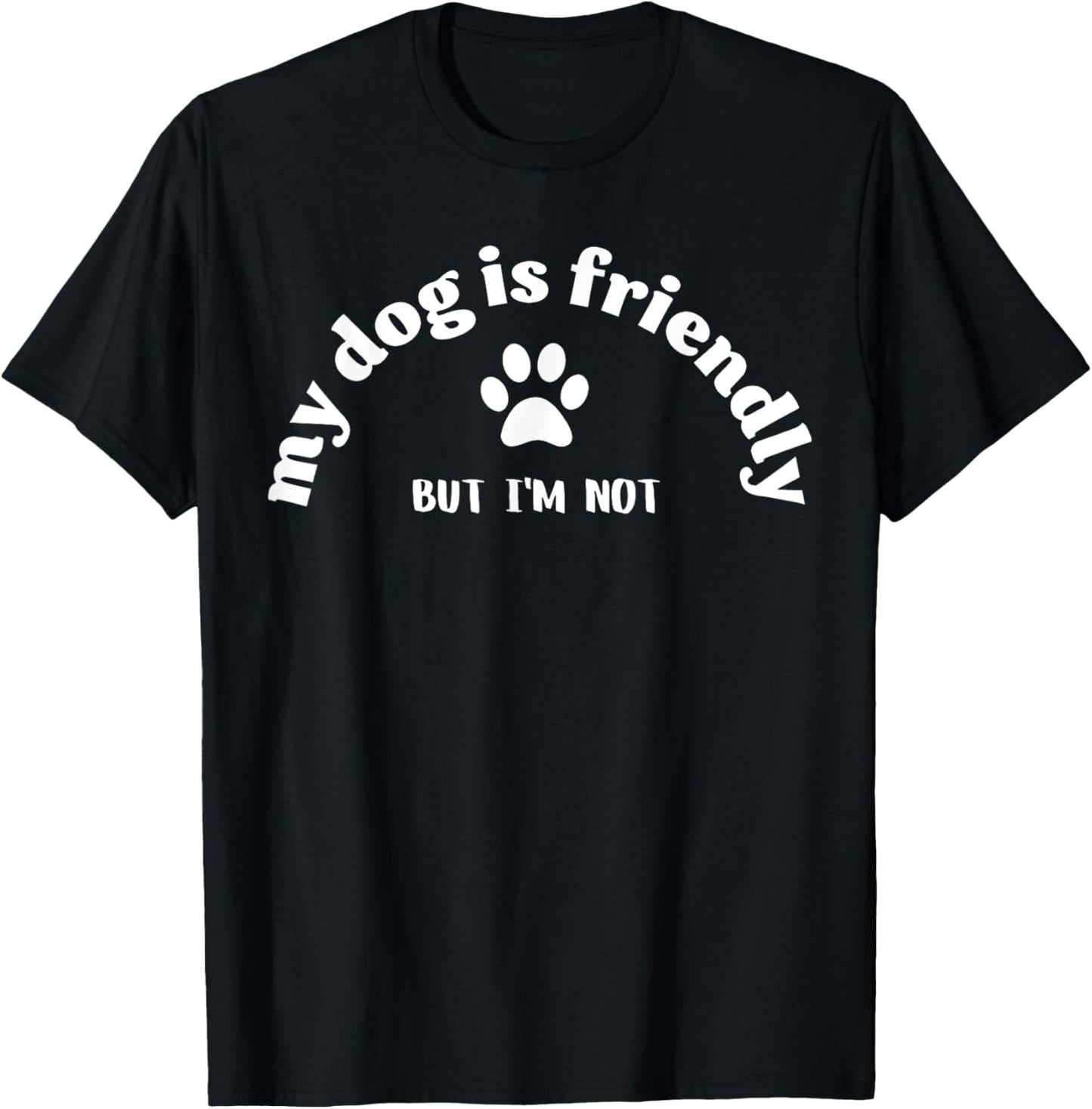 Dog Is Friendly, I Am Not Funny Dog Lover Dog Owner T-Shirt for Men Women