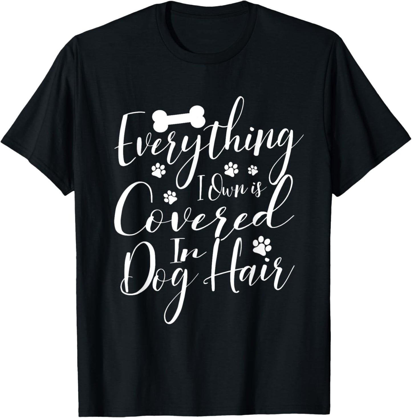 Everything I Own Is Covered In Dog Hair Funny Pet Lover Gift T-Shirt for Men Women Girls Kids