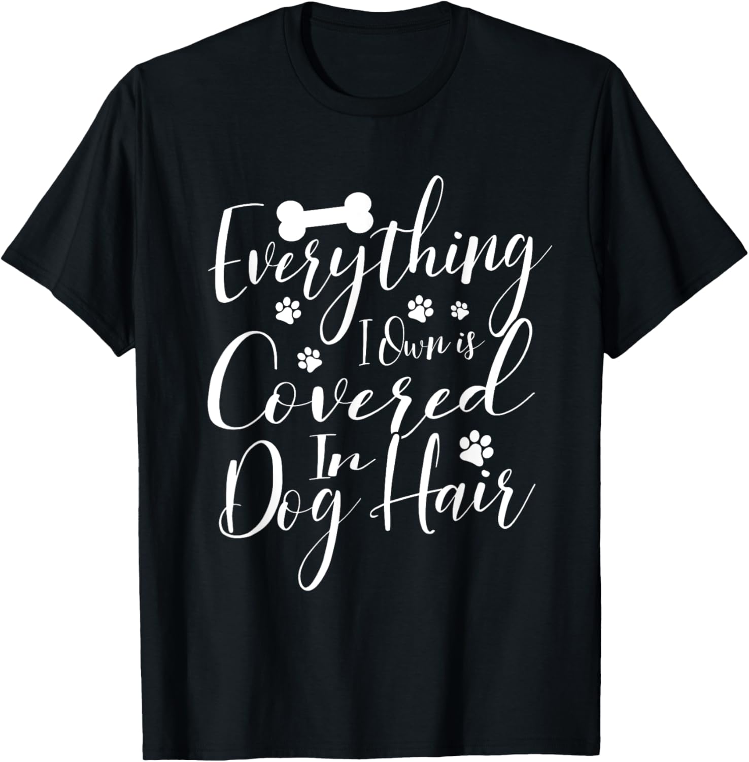 Everything I Own Is Covered In Dog Hair Funny Pet Lover Gift T-Shirt for Men Women Girls Kids