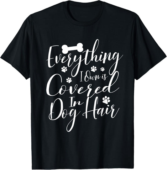Everything I Own Is Covered In Dog Hair Funny Pet Lover Gift T-Shirt for Men Women Girls Kids