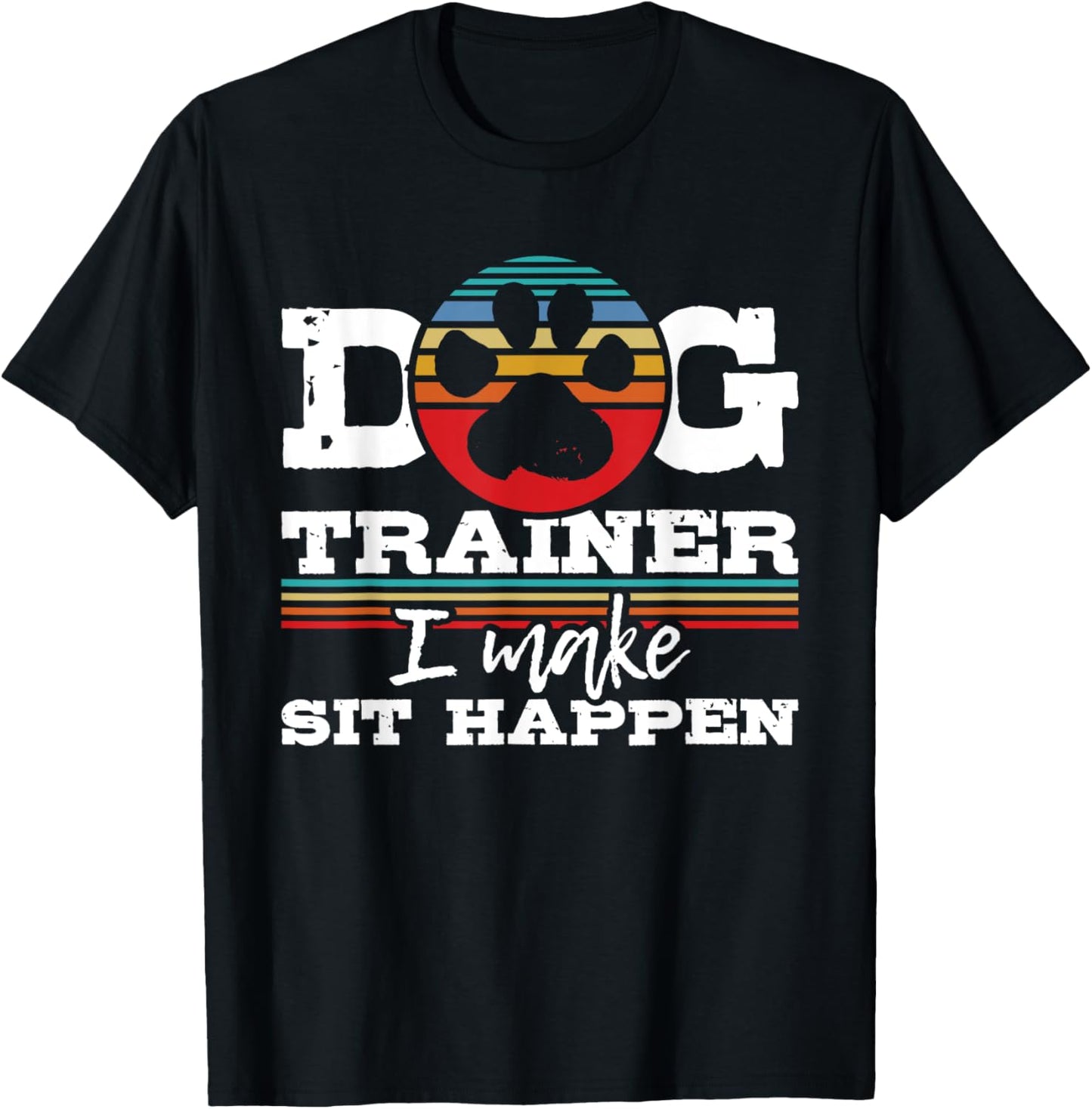 Dog Trainer I Make Sit Happen - Animal Lover Agility Handler T-Shirt for Men Women