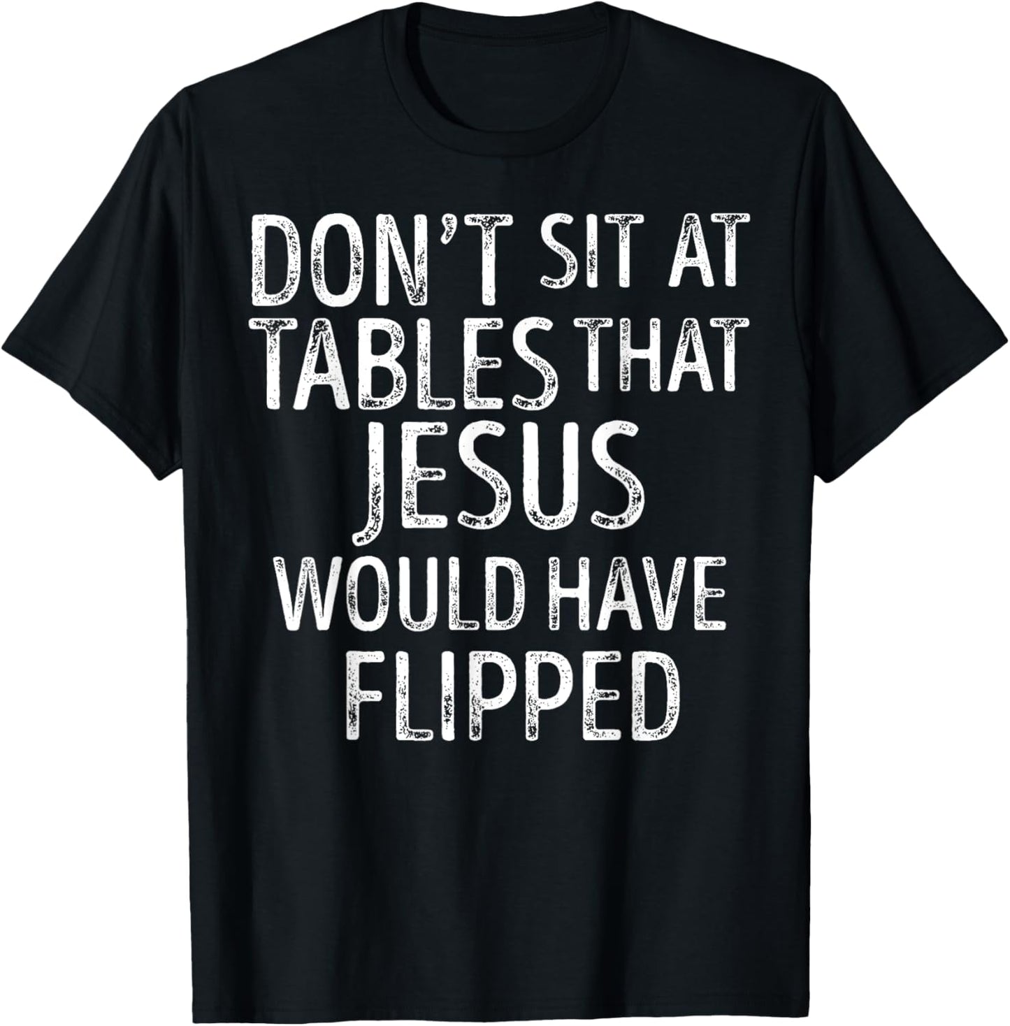 Don't Sit At Tables That Jesus Would Have Flipped Christian T-Shirt