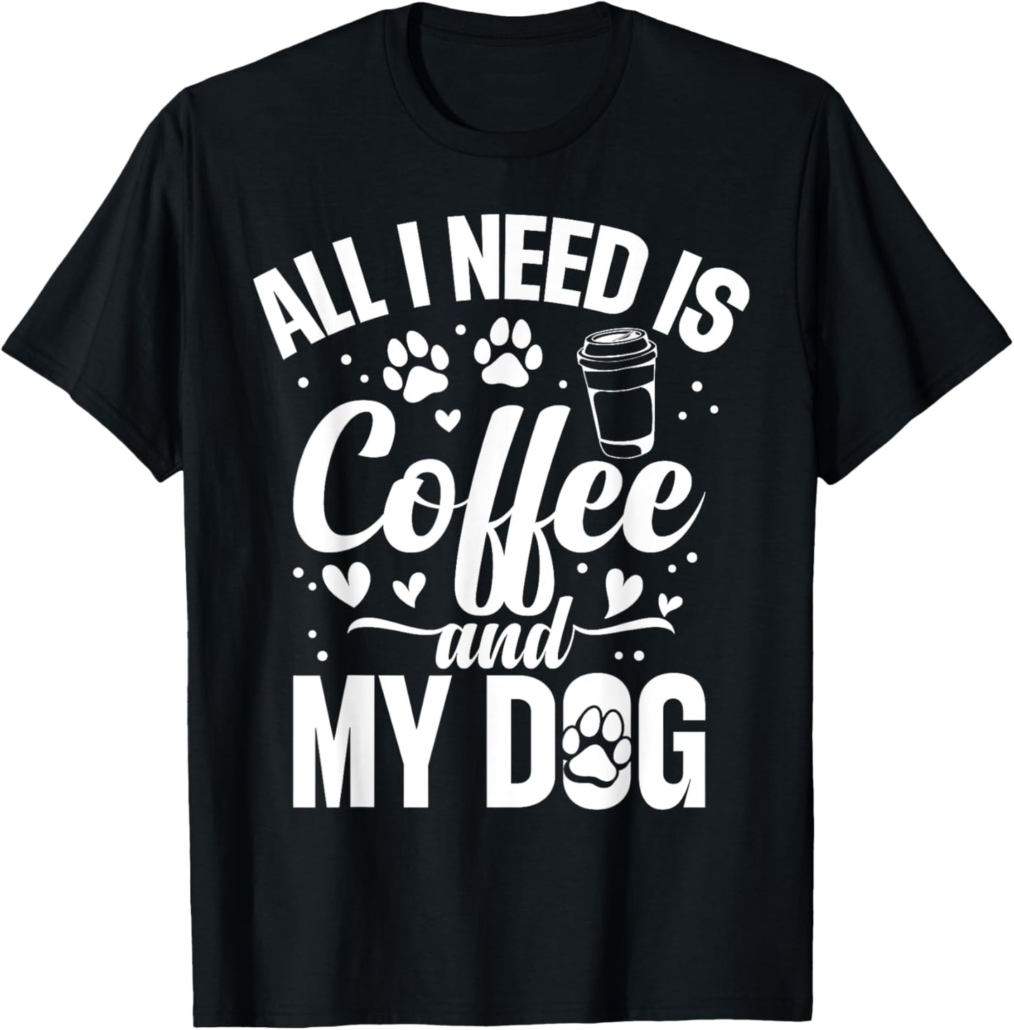 All I Need Is Coffee And My Dog - Dog & Coffee Lover T-Shirt for Men Women Girls Kids
