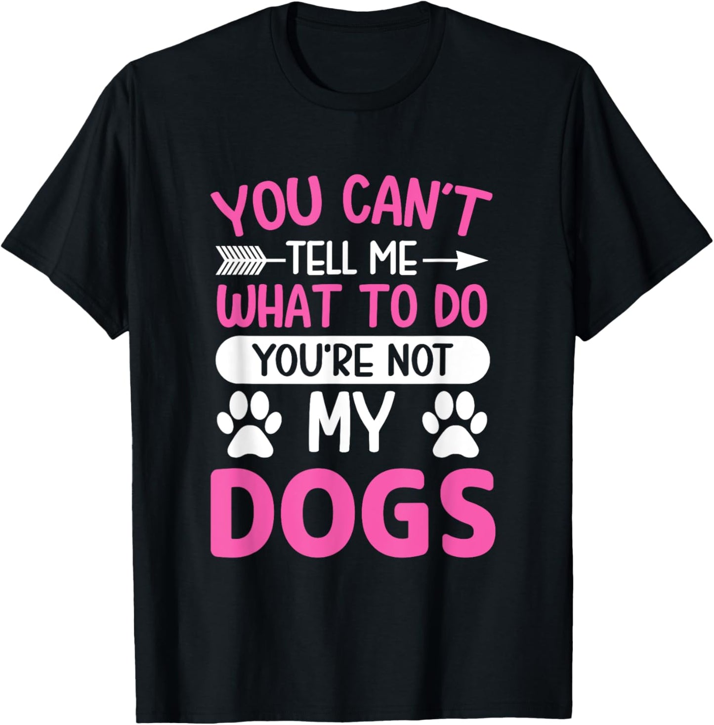 Dog Lover - You Can't Tell me What to do You're not My Dogs T-Shirt