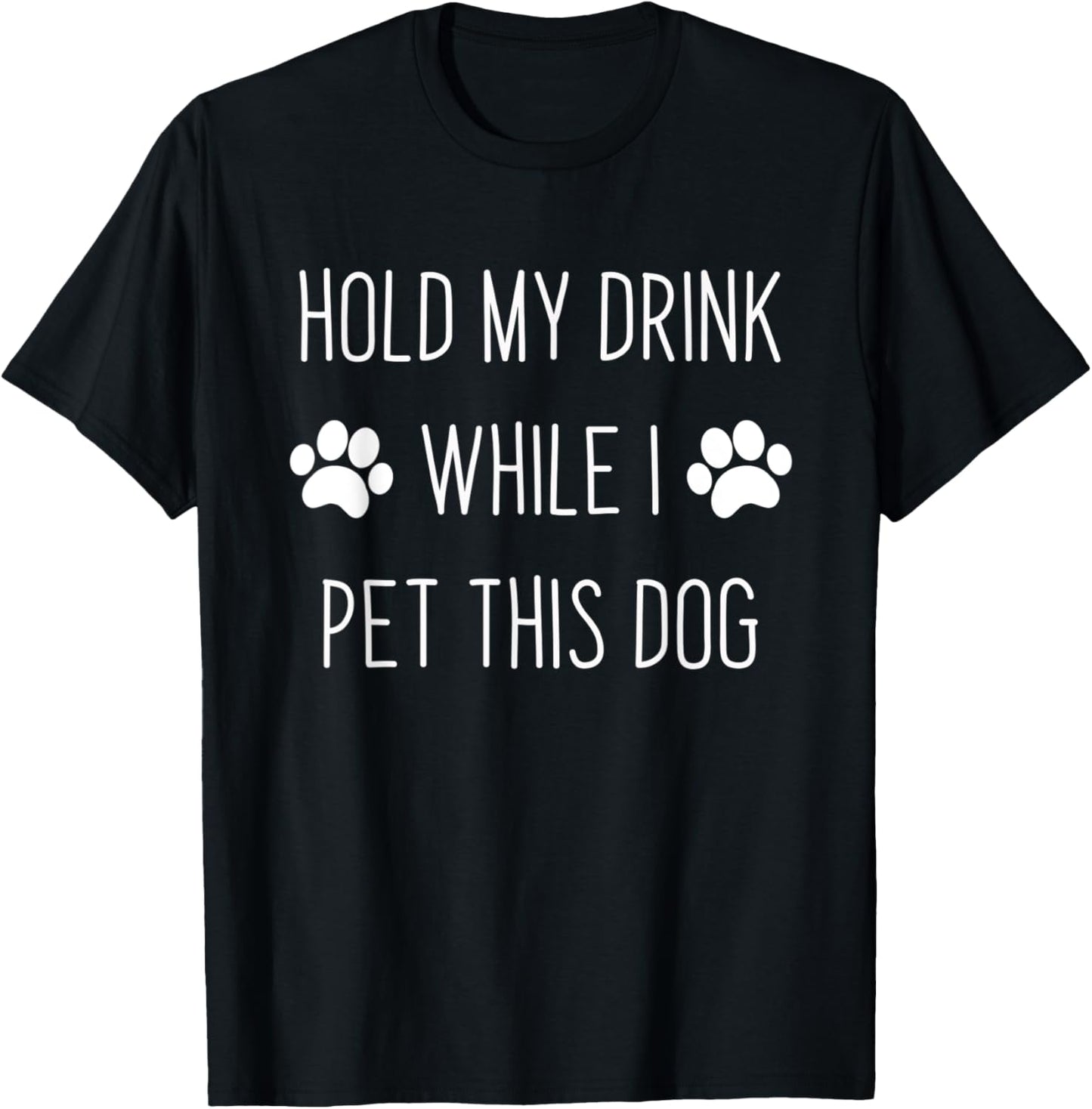 Dog Lover - Hold My Drink While I Pet This Dog Men Women T-Shirt