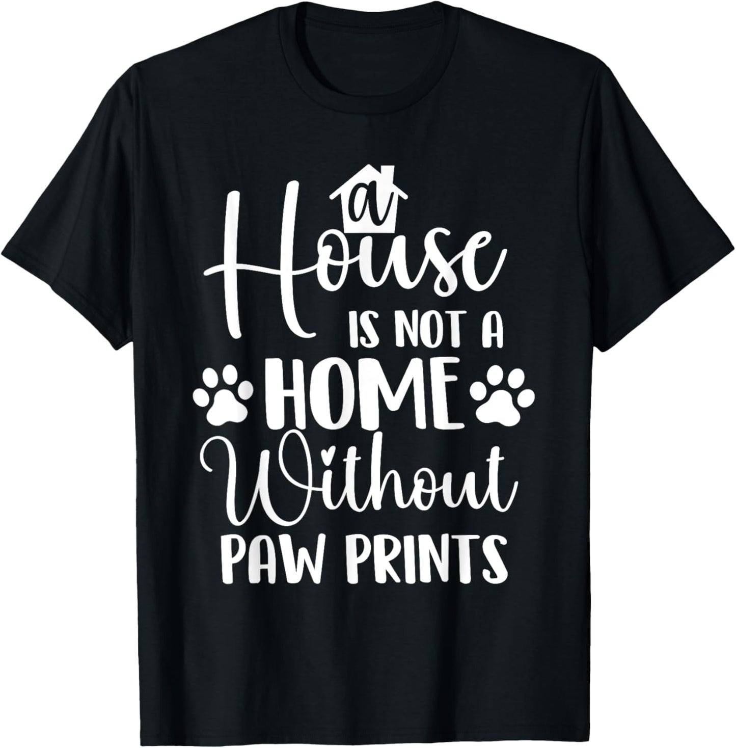 A House Is Not A Home - Dog Lover Dog Owner Dog Mom Dog Dad T-Shirt