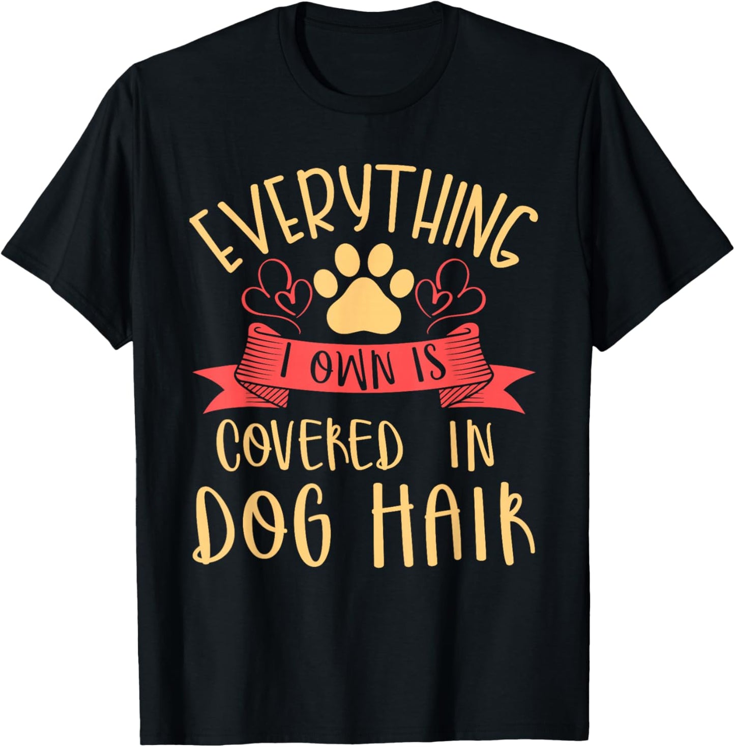 Everything I Own is Covered In Dog Hair Funny Pet Dog Lover T-Shirt