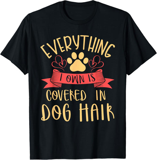 Everything I Own is Covered In Dog Hair Funny Pet Dog Lover T-Shirt