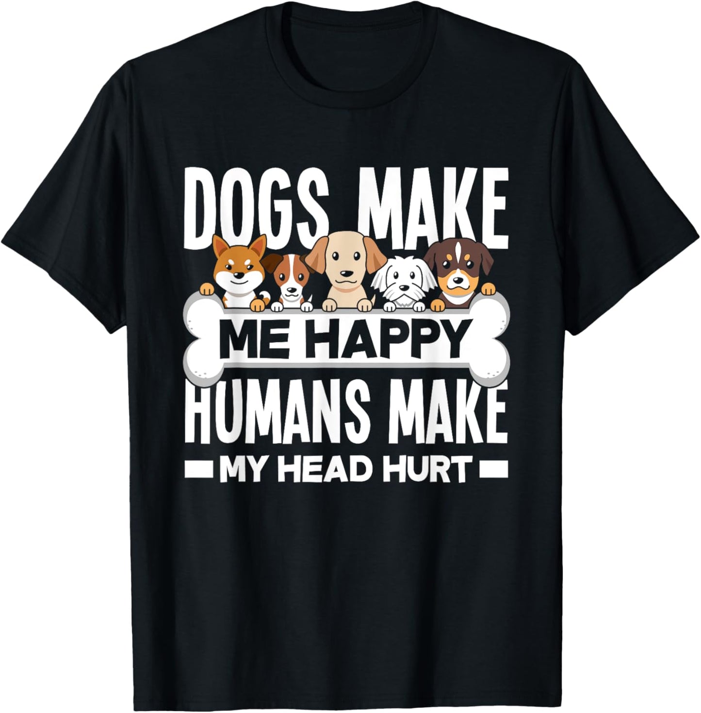 Dogs Make Me Happy Humans Make My Head Hurt Funny Dog Lover T-Shirt