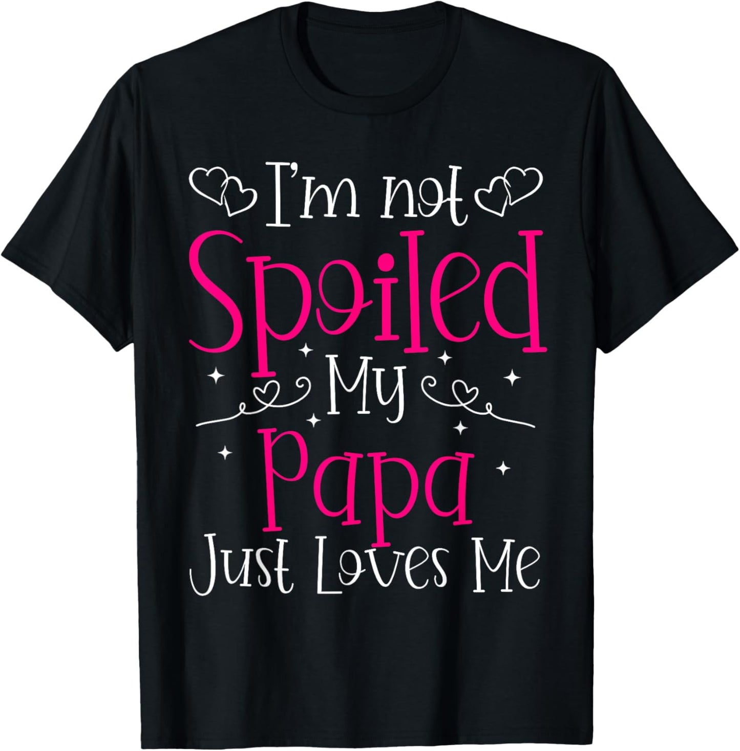 I'm Not Spoiled My Papa Just Loves Me Funny Girls Daughter T-Shirt