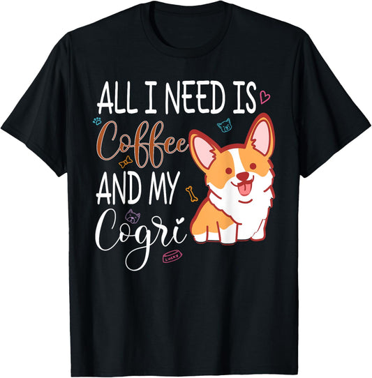 Everything I Need Is Coffee And Corgi Coffee And Pet Lover T-Shirt