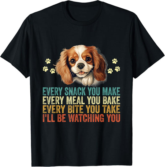 Every Snack You Make Cavalier King Charles Spaniel Dog Dad T-Shirt for Men Women Kids