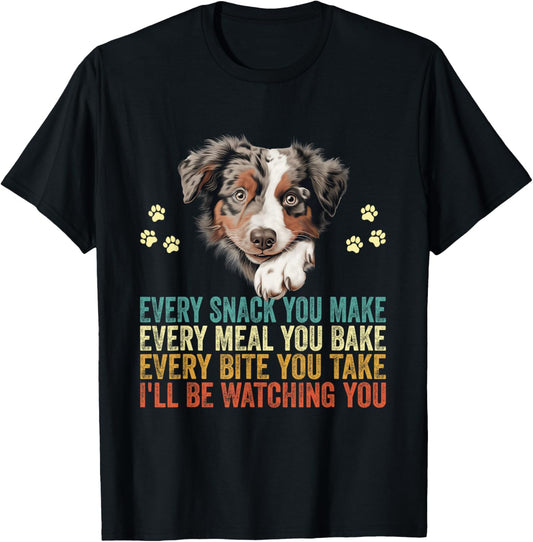 Every Snack You Make Funny Australian Shepherd Dog Dad Mom Men Women Kids T-Shirt