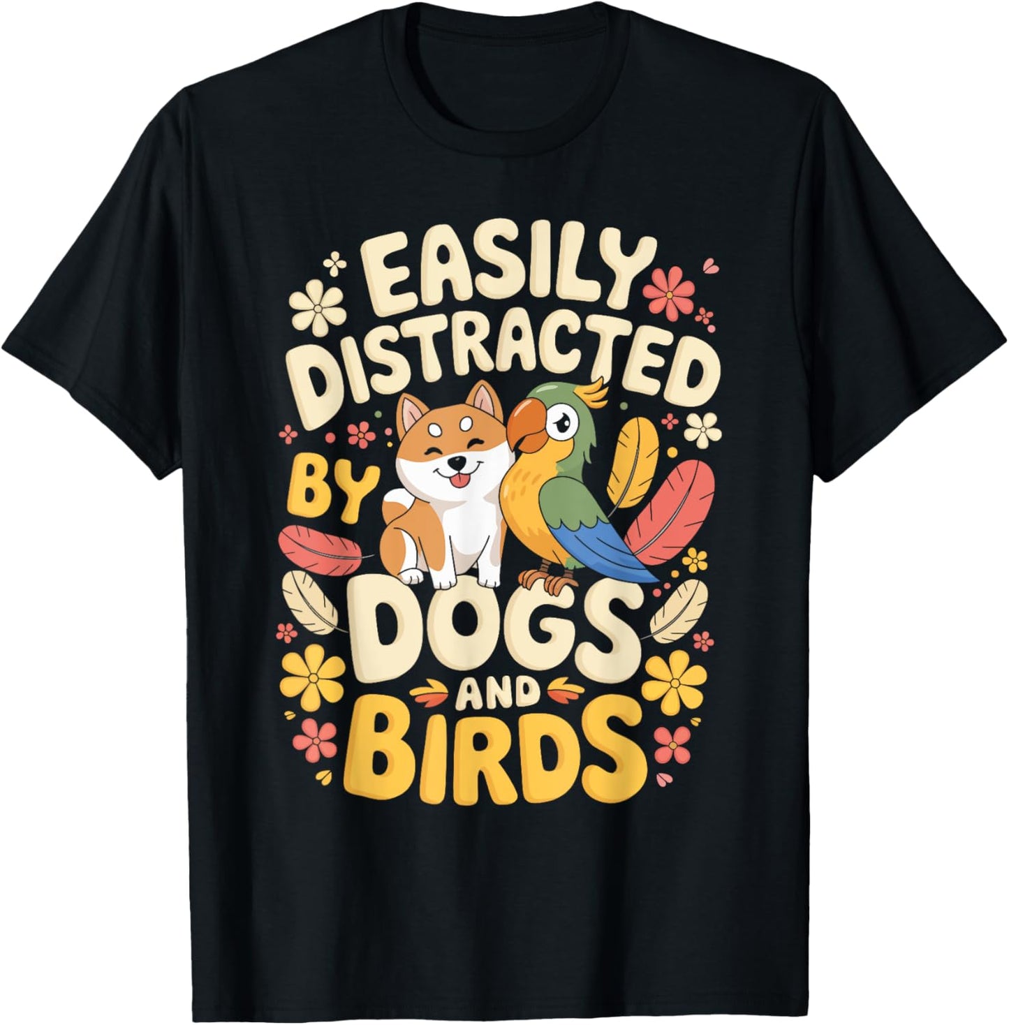 Easily Distracted by Dogs and Birds Funny Pet Lovers Owner T-Shirt