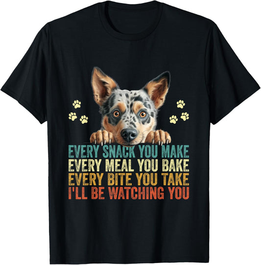 Every Snack You Make Funny Australian Cattle Dog Dad Mom T-Shirt