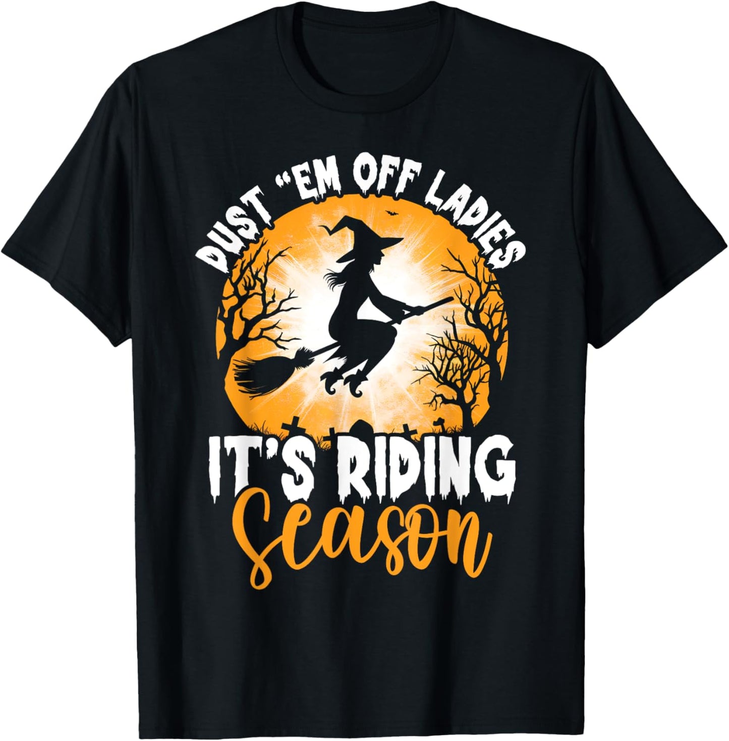 Dust Them Off Ladies It's Riding Season Halloween Witch T-Shirt