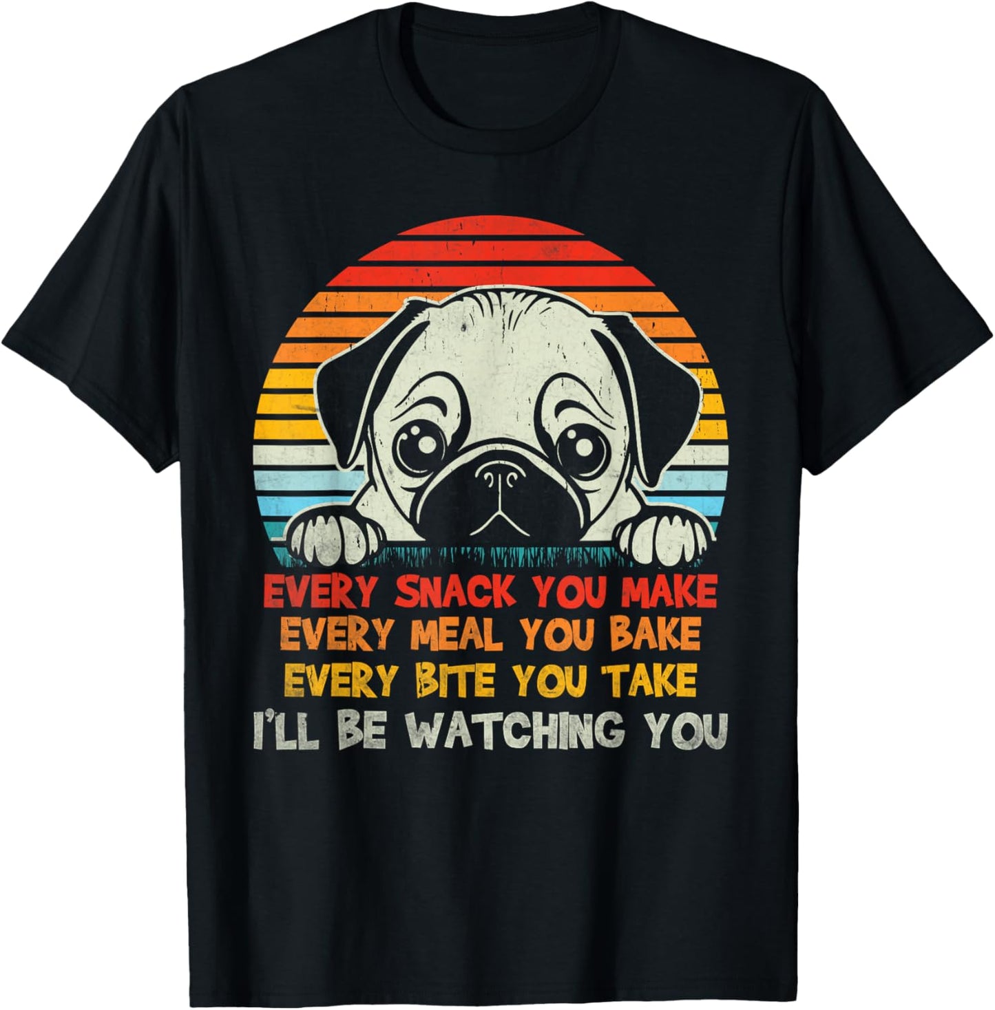 Every Snack You Make Pug I'll Be Watching Funny Dog Dad Men Women Kids T-Shirt