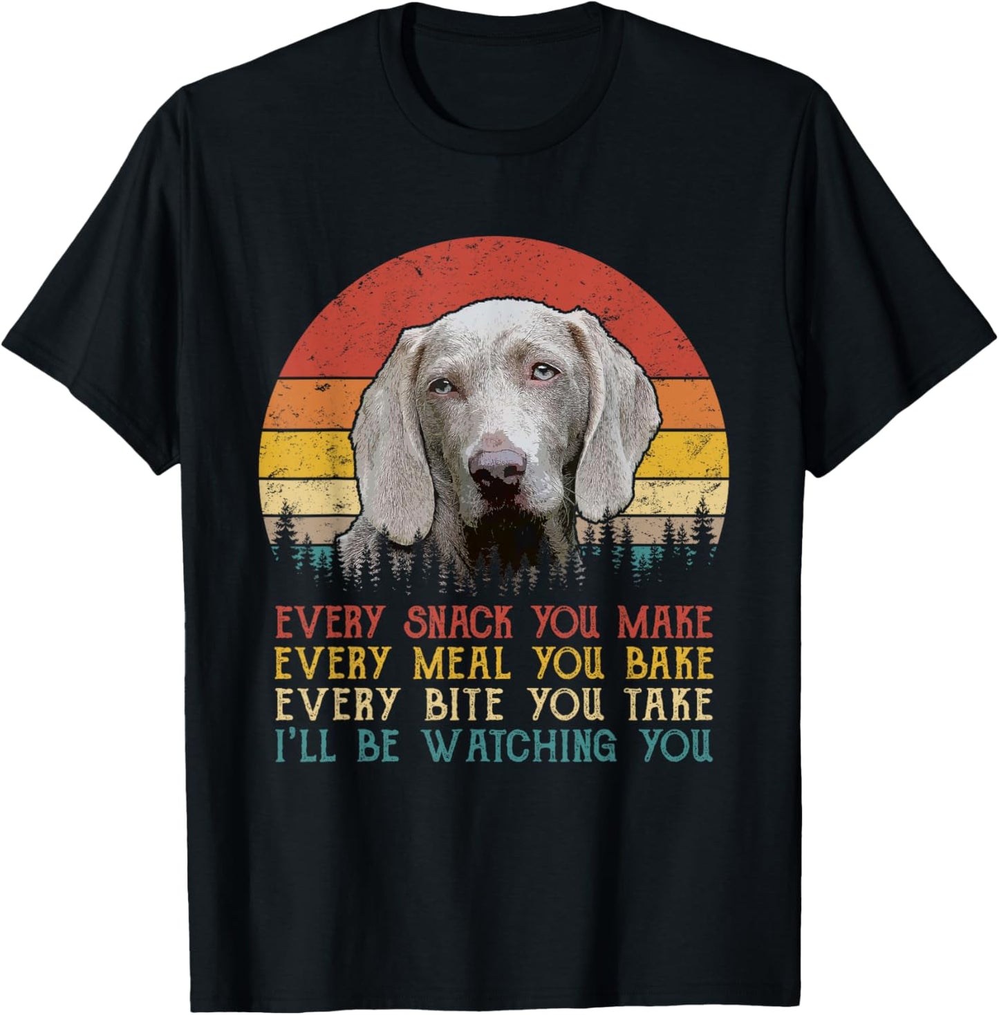 Every Snack You Make Weimaraner Dog Funny Dog Mom, Dog Dad T-Shirt