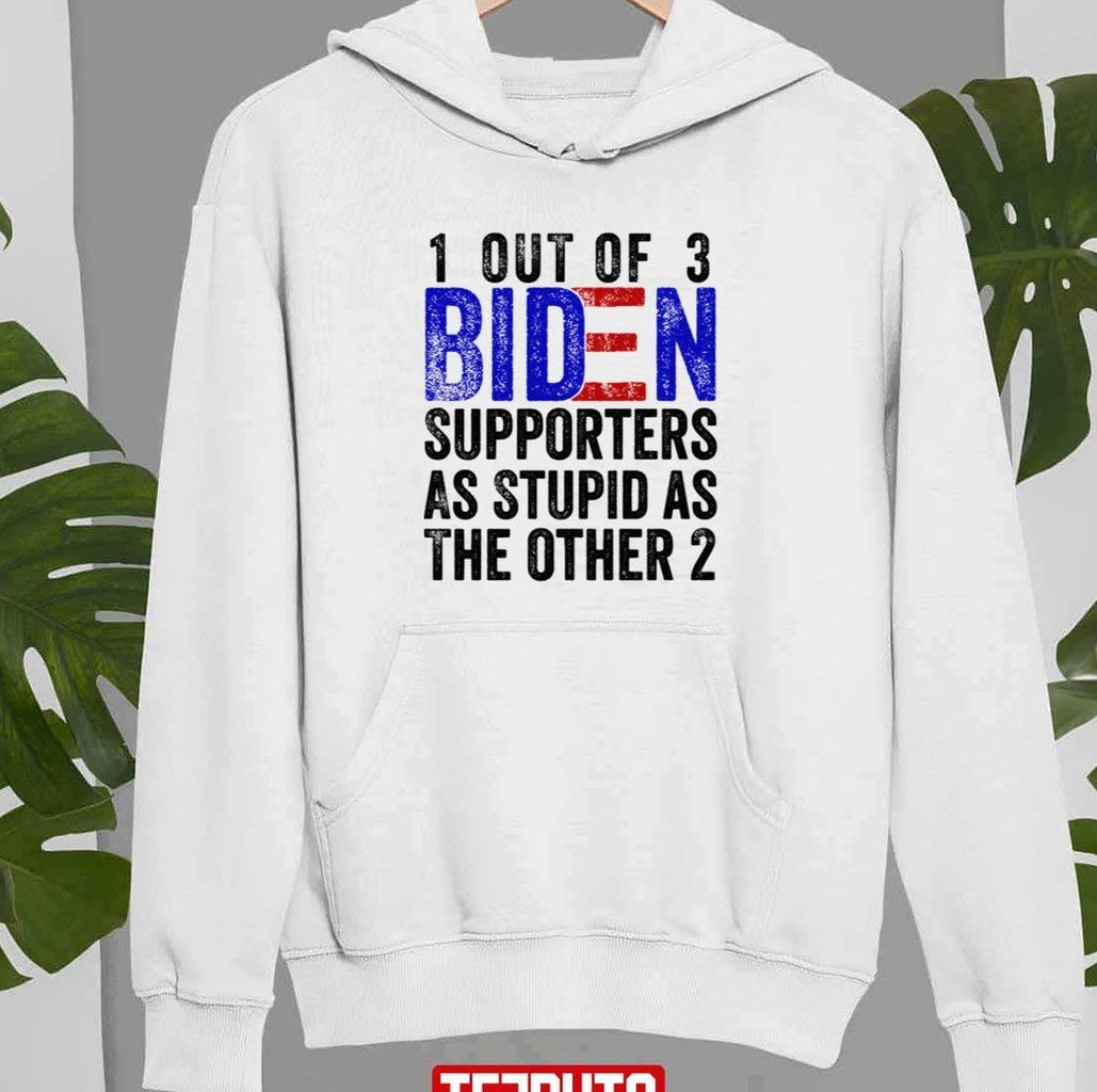 1 Out Of 3 Biden Supporters Are As Stupid As The Other 2 Funny Unisex Sweatshirt
