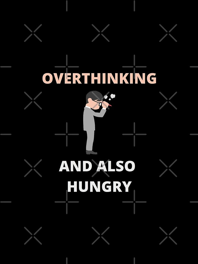 Overthinking and also hungry