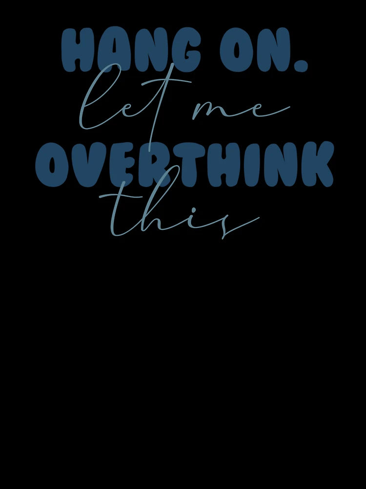 Hang On. Let Me Overthink This.