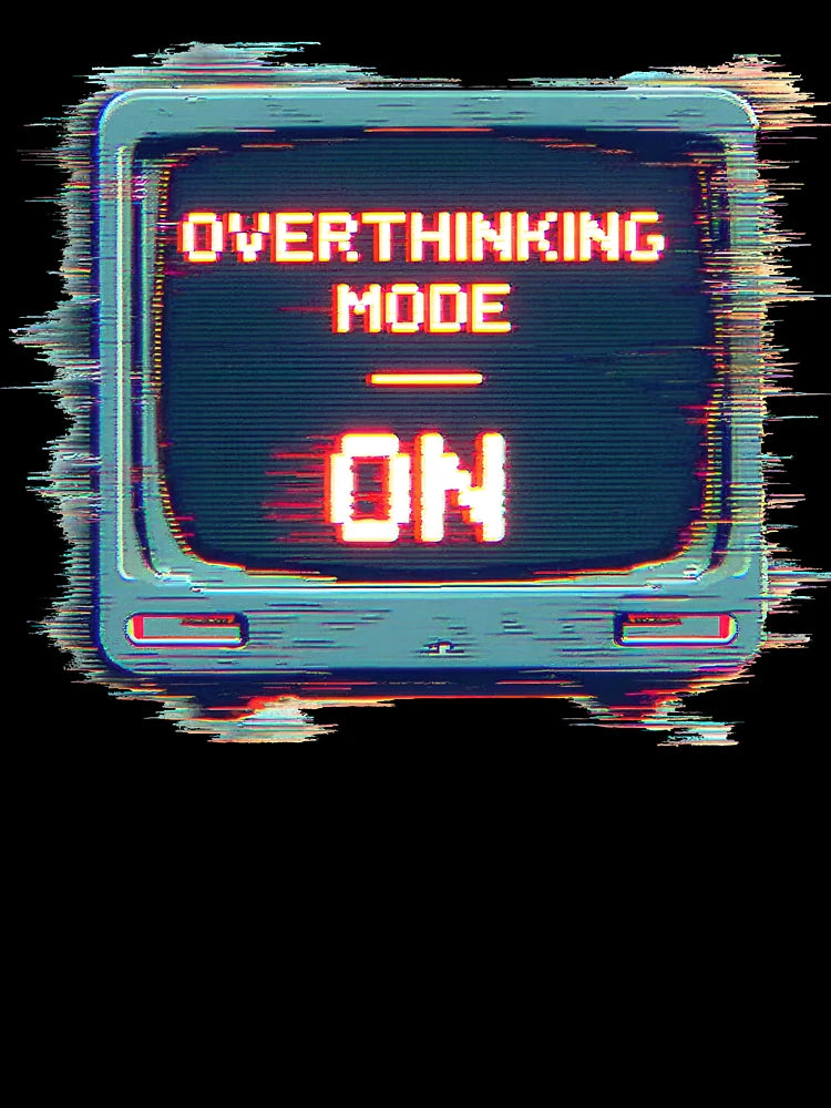 Overthinking Mode: On