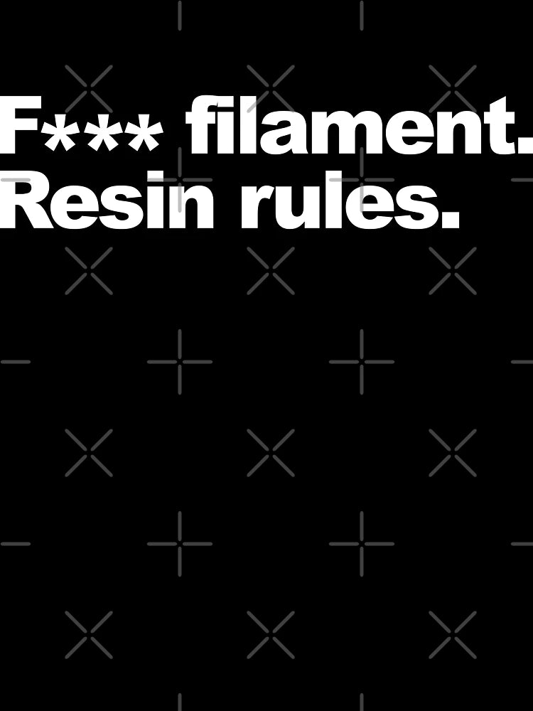 F*** Filament, Resin Rules