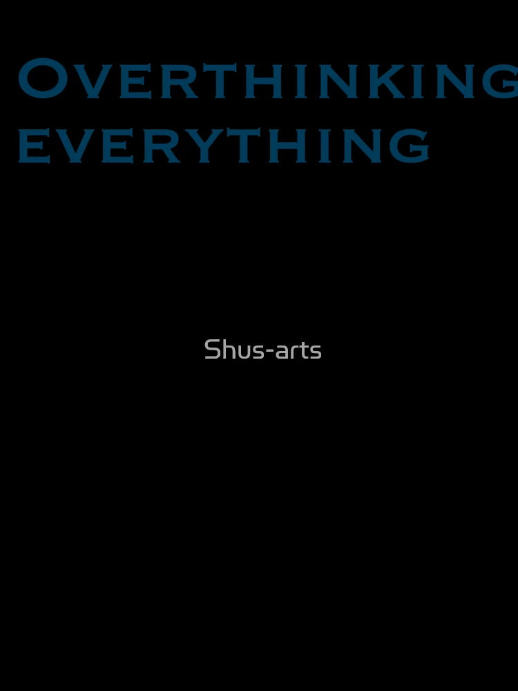 Overthinking everything