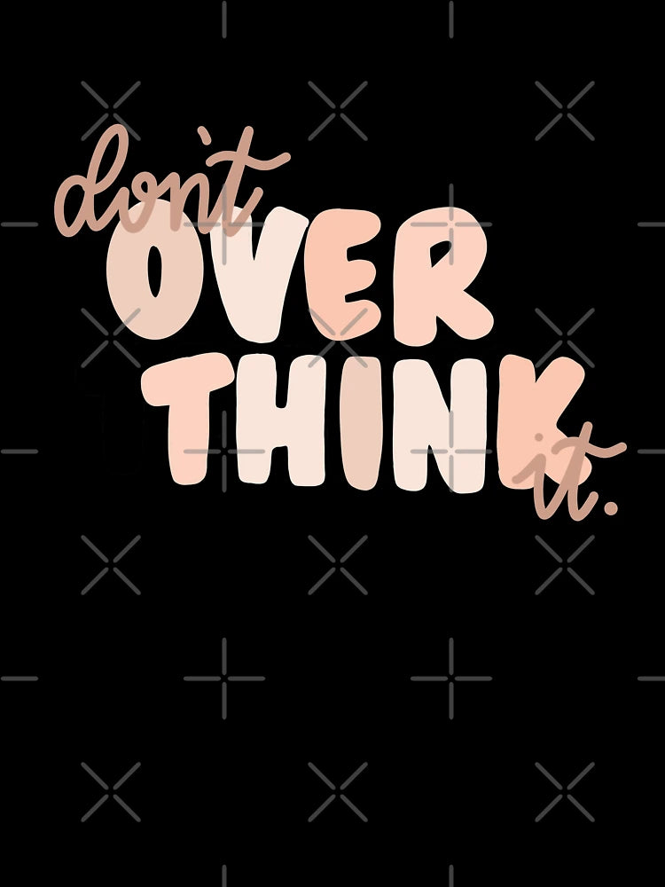 Don’t over think it