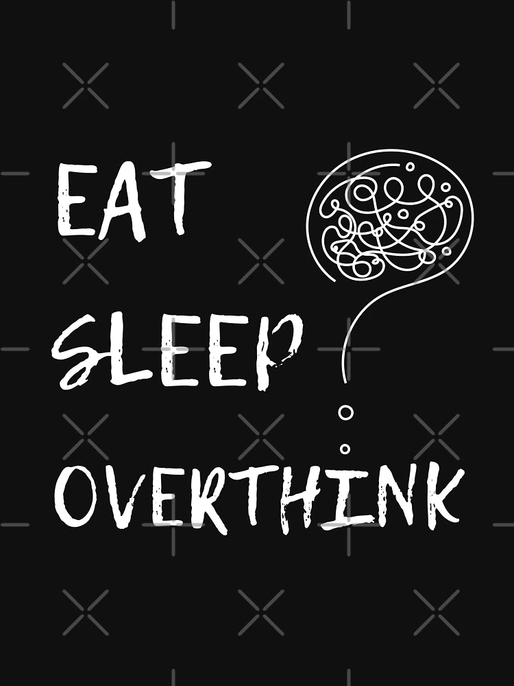 EAT SLEEP OVERTHINK