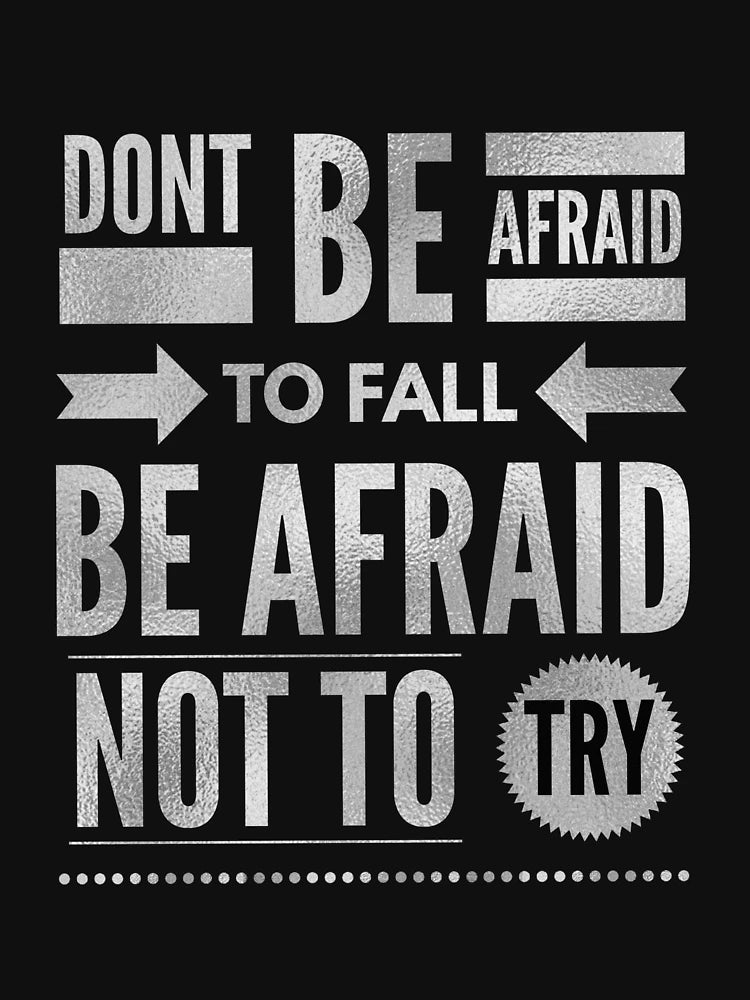 Don't be afraid to fall, be afraid not to try