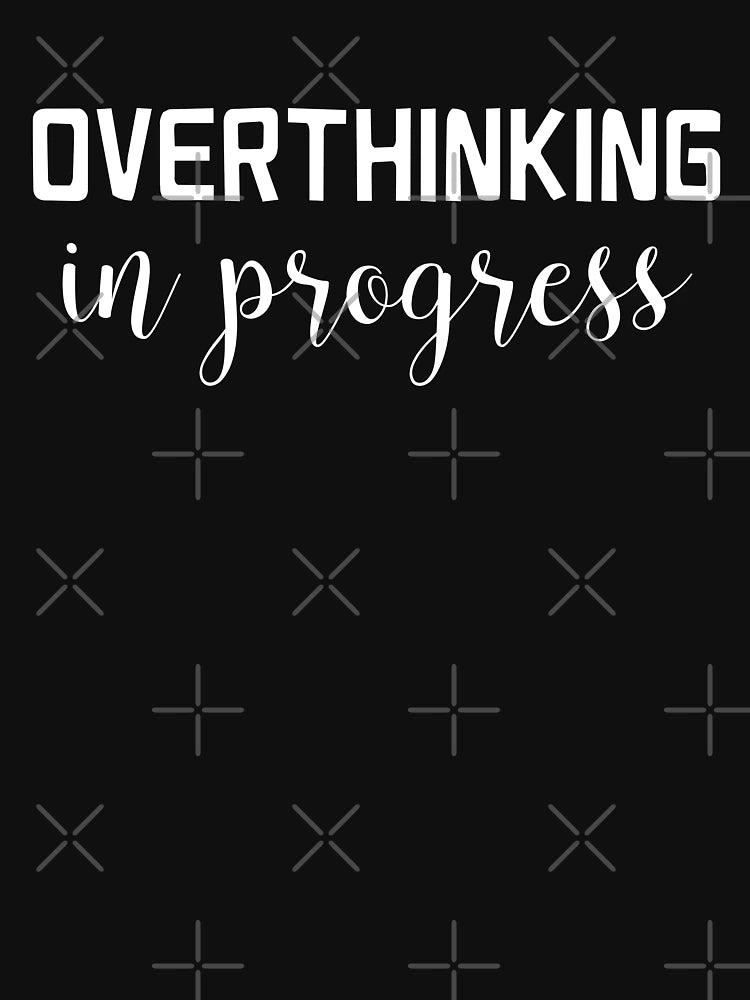 OVERTHINKING in progress