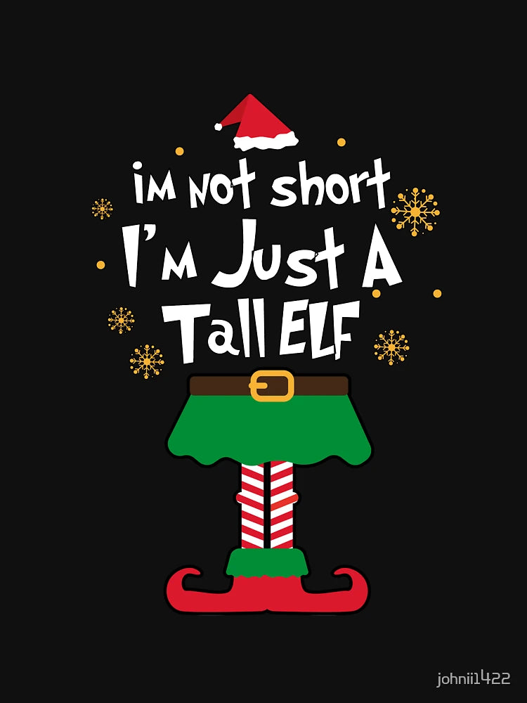 I'm not short I'm Just A Tall Elf Funny Christmas