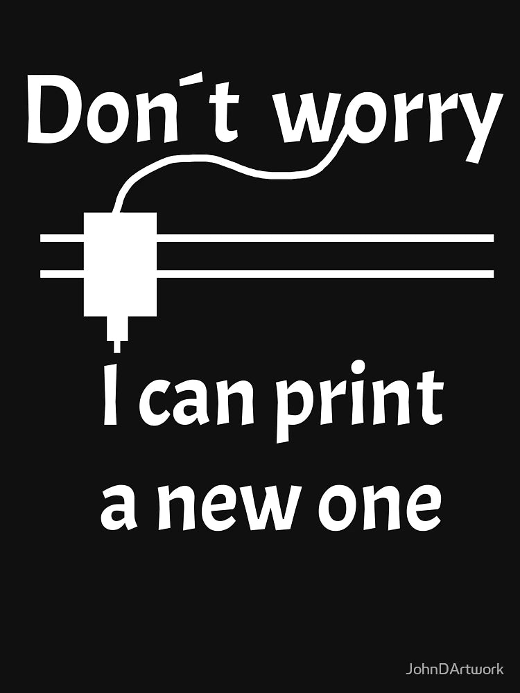 3D Printing Dont Worry I Can Print A New One