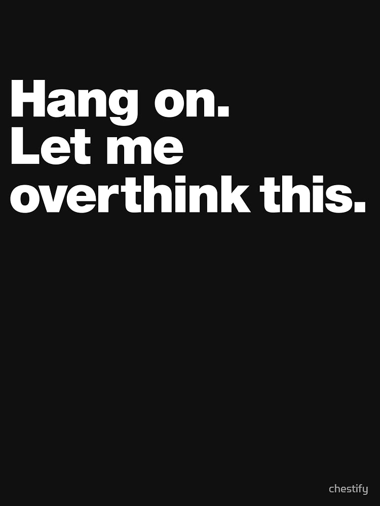 Hang on. Let me overthink this.