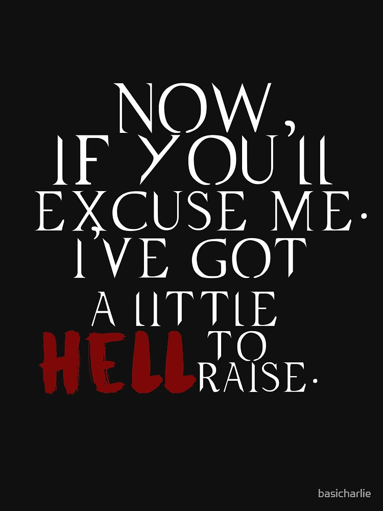 Now if you'll excuse me. I've got a little Hell to raise