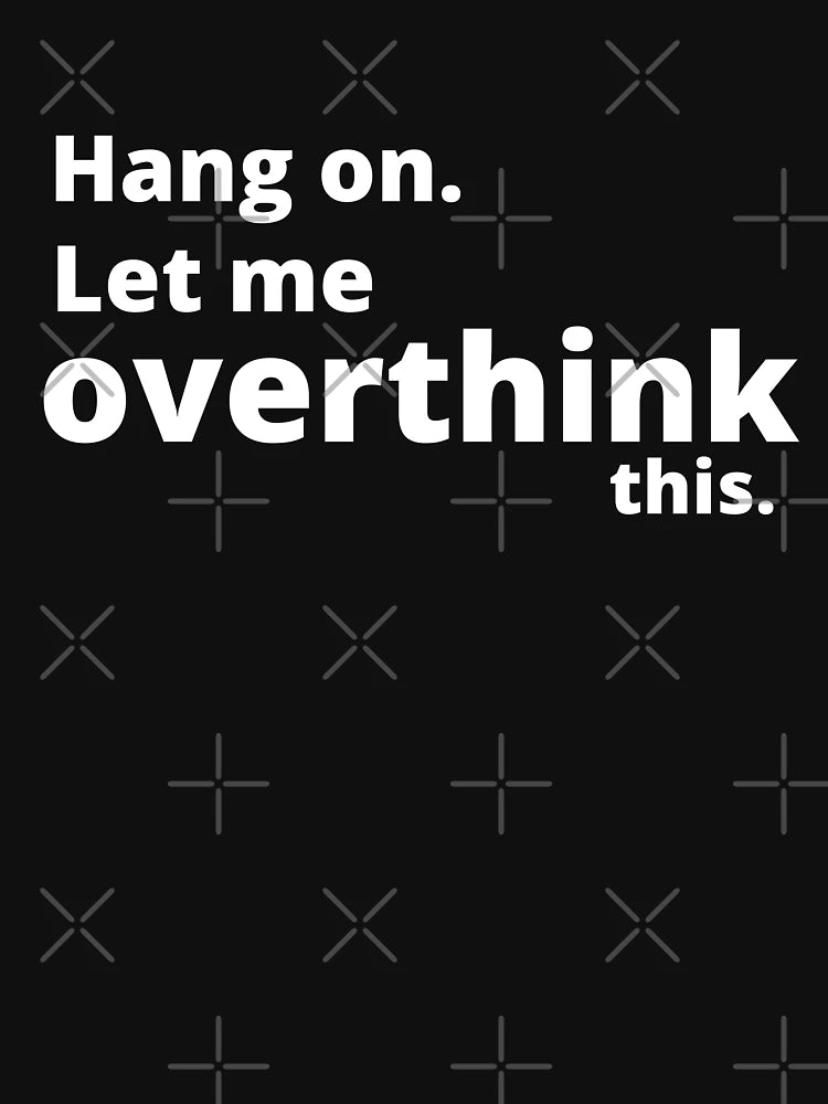Hang on. let me overthink this.
