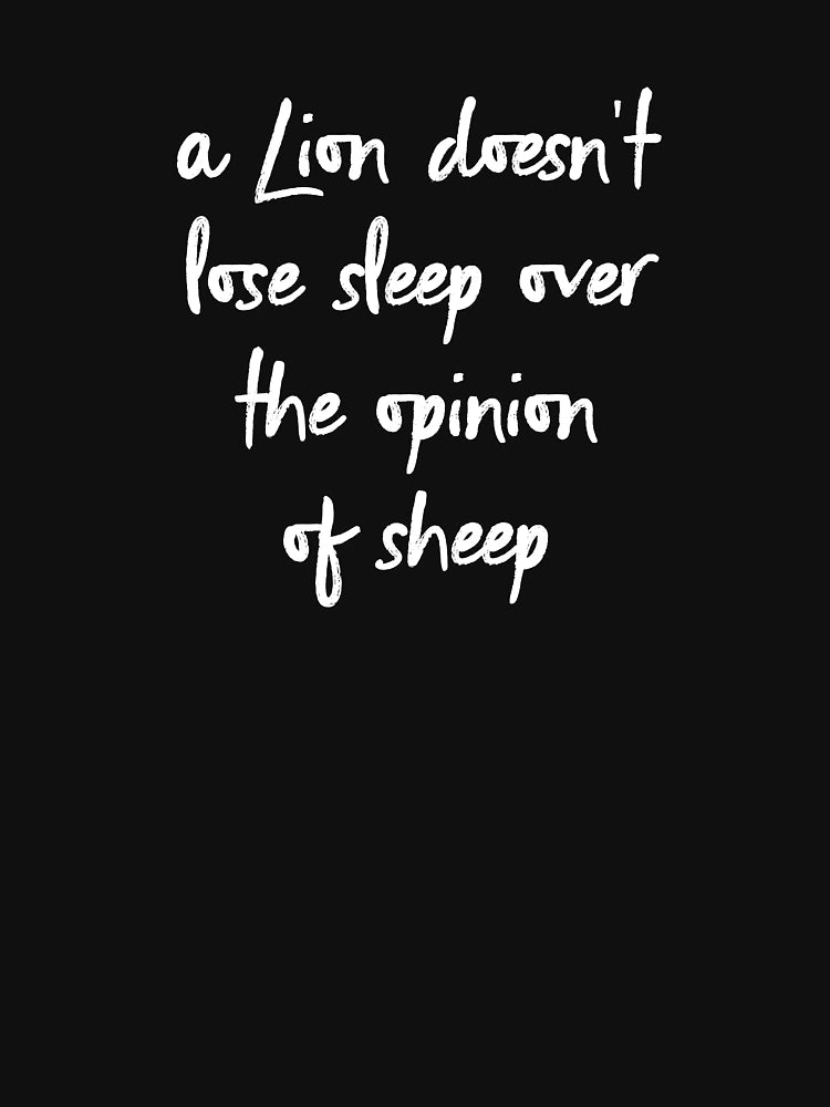 A Lion Doesn't Lose Sleep Over the Opinions of Sheep