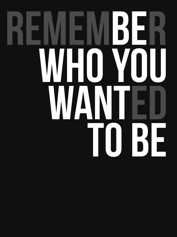 Double meaning inspirational and motivational quotes (03) ; Be who you want to be - Remember who you wanted to be.